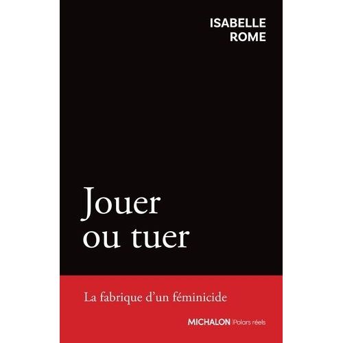 Jouer Ou Tuer - La Fabrique D'un Féminicide