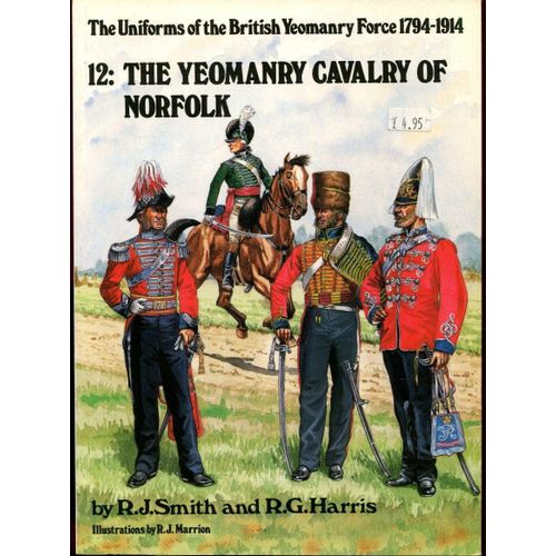 The Uniforms Of The British Yeomanry Force 1794-1914 Vol. 12 The Yeomanry Cavalry Of Norfolk