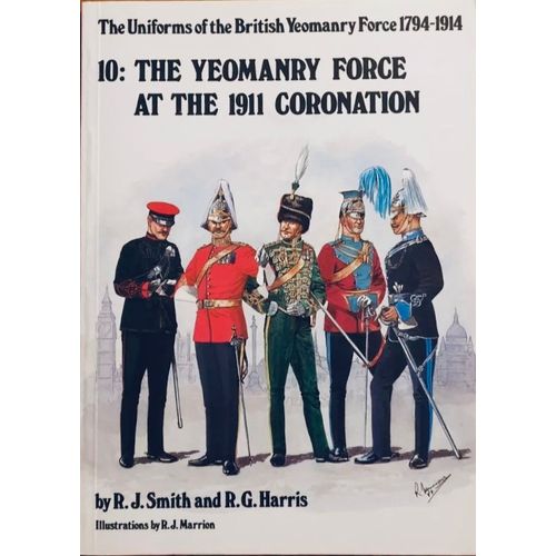 The Uniforms Of The British Yeomanry Force 1794-1914 Vol. 10 The Yeomanry Force At The 1911 Coronation