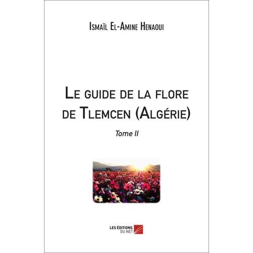 Le Guide De La Flore De Tlemcen (Algérie) - Tome Ii