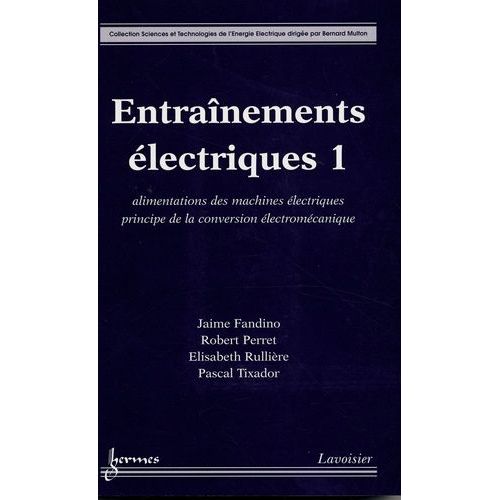Entraînements Électriques - Tome 1, Alimentations Des Machines Électriques Principe De La Conversion Électromécanique