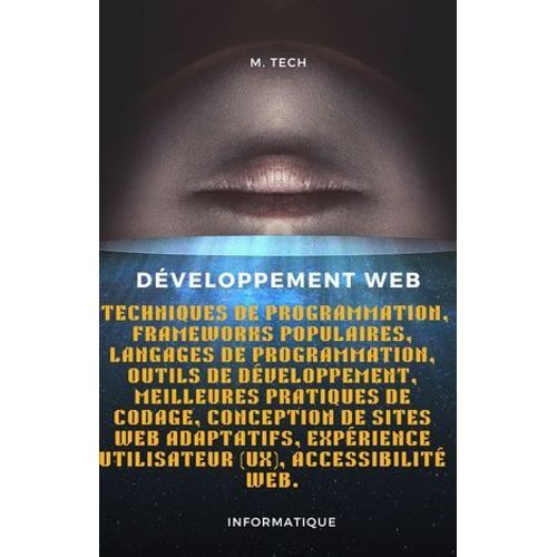 Développement Web : Techniques De Programmation, Frameworks Populaires, Langages De Programmation, Outils De Développement, Meilleures Pratiques De Codage, Conception De Sites Web Adaptatifs, Expérience Utilisateur (Ux), Accessibilité Web.