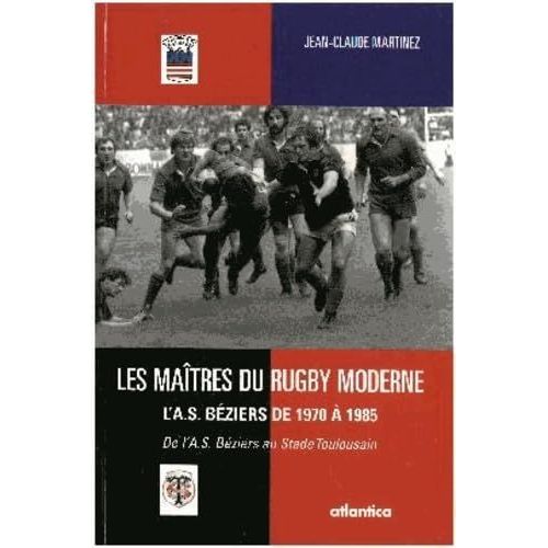 Les Maitres Du Rugby Moderne L' A.S Béziers De 1970 A 1985 - (Jc. Martinez)