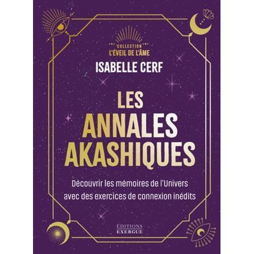 Les Annales Akashiques - Découvrir Les Mémoires De L'univers Avec Des Exercices De Connexion Inédits