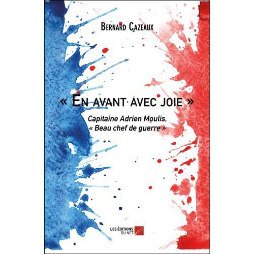 « En Avant Avec Joie » - Capitaine Adrien Moulis, « Beau Chef De Guerre »