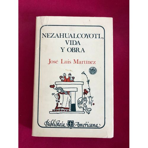 Nezahualcoyotl, Vida Y Obra Jose Luis Martinez