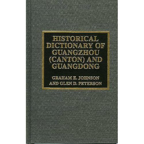 Historical Dictionary Of Guangzhou (Canton) And Guangdong: Graham E. Johnson And Glen D. Peterson (Historical Dictionaries Of Cities Of The World)