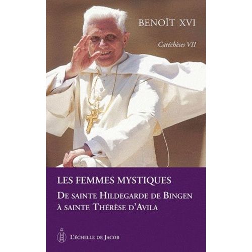 Catéchèses Tome 7 - Les Femmes Mystiques - De Sainte Hildegarde De Bingen À Sainte Thérèse D'avila