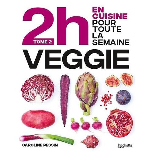 En 2h Je Cuisine Veggie Pour Toute La Semaine - Tome 2, 80 Menus Faits Maison, Sans Gâchis Et Avec Des Produits De Saison