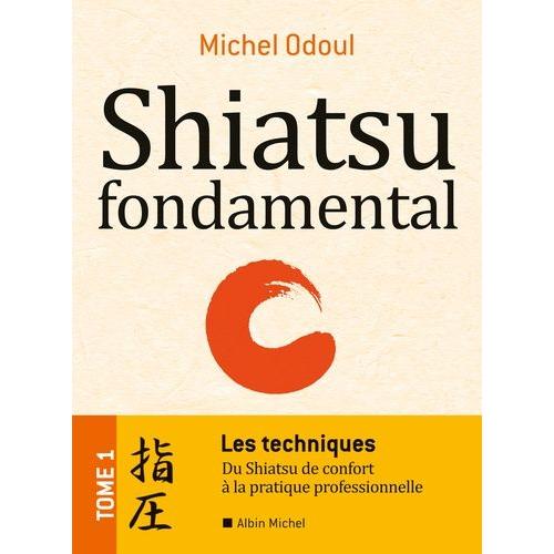 Shiatsu Fondamental - Tome 1, Les Techniques : Du Shiatsu De Confort À La Pratique Professionnelle