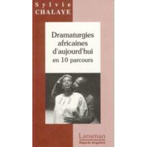 Dramaturgies Africaines D'aujourd'hui En 10 Parcours
