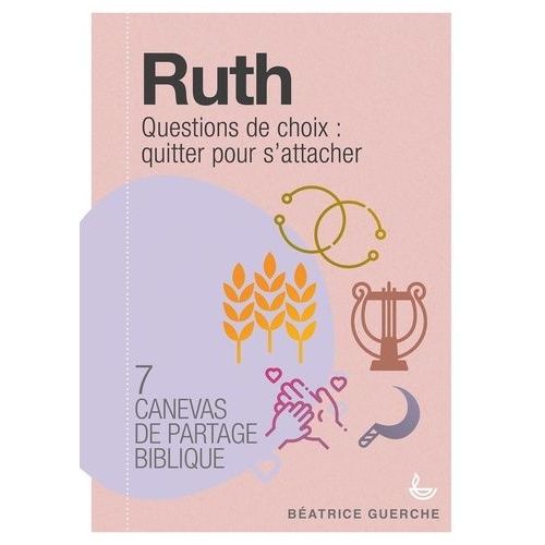 Ruth : Questions De Choix : Quitter Pour S'attacher - 7 Canevas De Partage Biblique