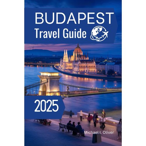 Budapestravel Guide 2025t: Explore The Heart Of Europe With Essential Tips, Hidden Gems, And Memorable Experiences