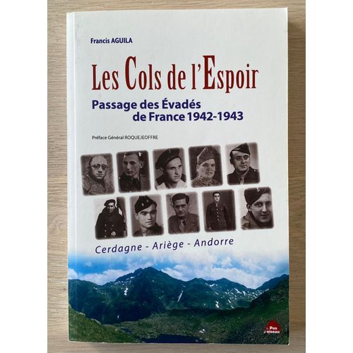 Les Cols De L'espoir - Le Passage Des Évadés De France Par La Haute Ariège, La Cerdagne Et L'andorre - Francis Aguila