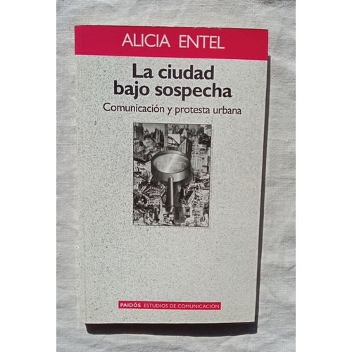 Alicia Entel, La Ciudad Bajo Sospecha : Comunicacion Y Protesta Urbana, Paidos - Estudios De Comunicacion, 1996, En Espagnol