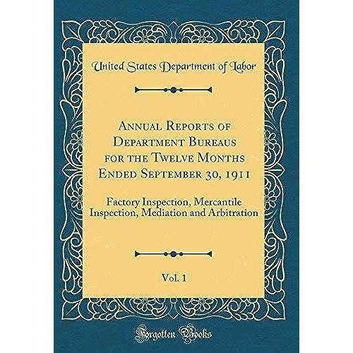 Annual Reports Of Department Bureaus For The Twelve Months Ended September 30, 1911, Vol. 1: Factory Inspection, Mercantile Inspection, Mediation And Arbitration (Classic Reprint)