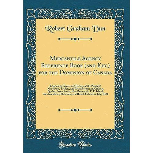 Mercantile Agency Reference Book (And Key, ) For The Dominion Of Canada: Containing Names And Ratings Of The Principal Merchants, Traders, And Manufacturers In Ontario, Quebec, Nova Scotia, New Brunsw