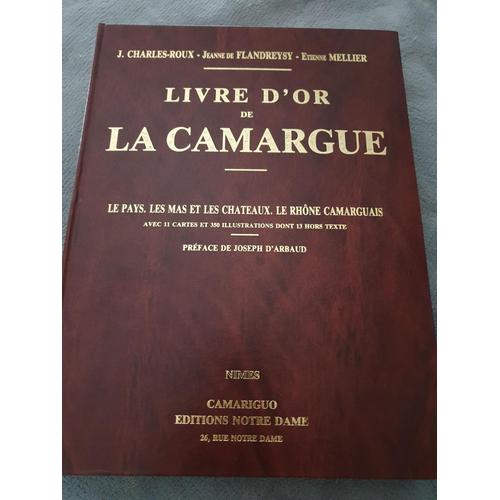 Livre D'or De La Camargue: Le Pays, Les Mas Et Les Châteaux, Le Rhône Camarguais... / J. Charles-Roux ; Jeanne De Flandreysy ; Etienne Mellier ; Préf. De Joseph D'arbaud