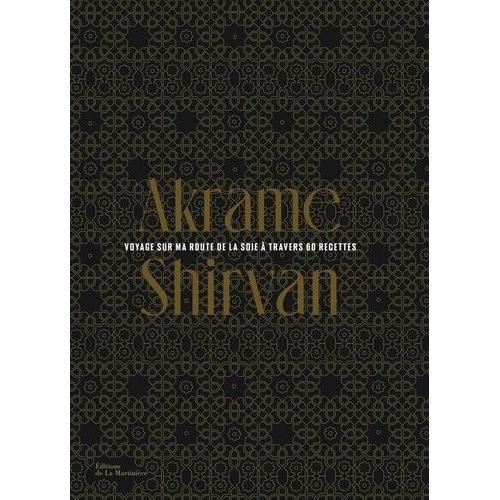 Shirvan - Voyage Sur La Route De La Soie À Travers 60 Recettes