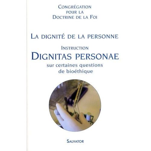 La Dignité De La Personne - Dignitas Personae - Instruction Sur Certaines Questions De Bioéthique