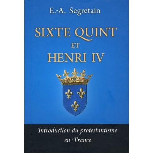 Sixte Quint Et Henri Iv - Introduction Du Protestantisme En France