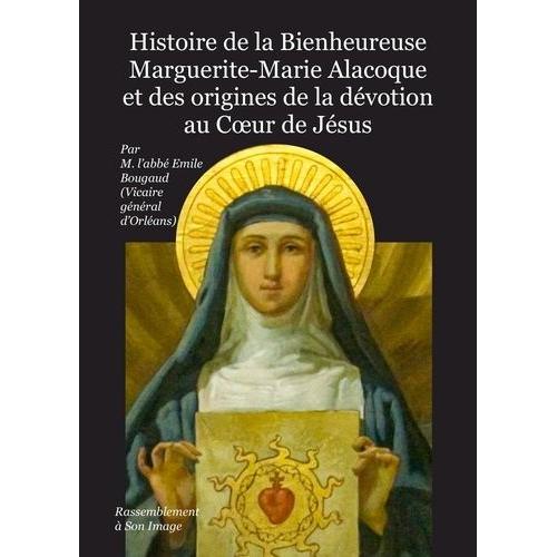 Histoire De La Bienheureuse Marguerite-Marie Alacoque Et Des Origines De La Dévotion Au Coeur De Jésus