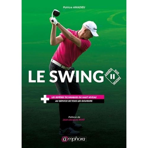 Le Swing - Les Repères Techniques Du Haut Niveau Au Service De Tous Les Golfeurs