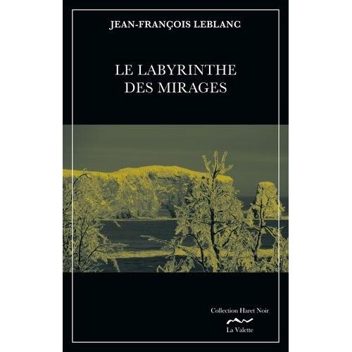 Le Labyrinthe Des Mirages - Une Enquête De Jean Royer, Sergent-Détective Au Service De Police De La Ville De Montréal