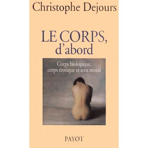 Le Corps, D'abord - Corps Biologique, Corps Erotique Et Sens Moral