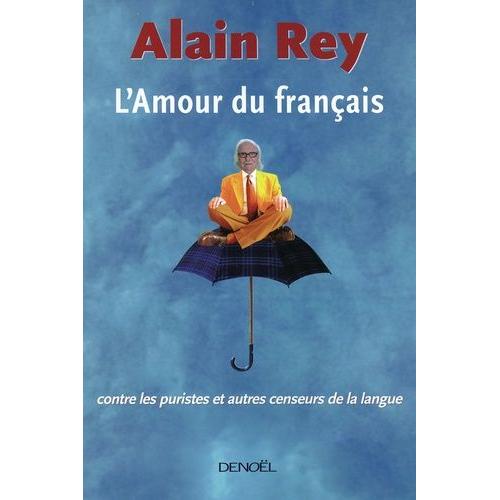 L'amour Du Français - Contre Les Puristes Et Autres Censeurs De La Langue