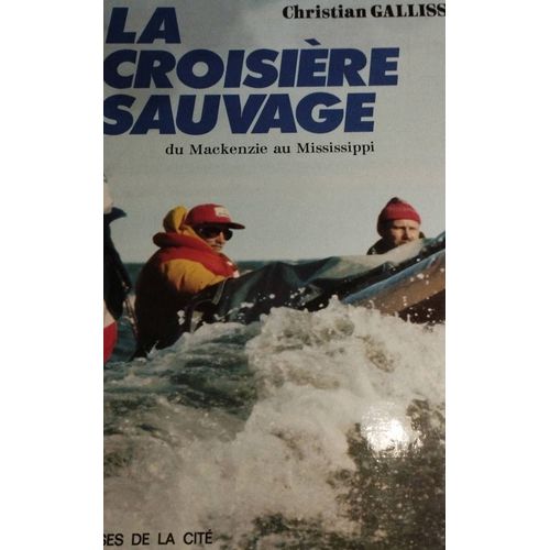 La Croisière Sauvage Du Mackenzie Au Mississippi Christian Gallissian
