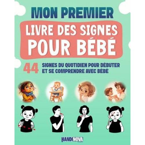 Mon Premier Livre Des Signes Pour Bébé : 44 Signes Du Quotidien Pour Débuter Et Se Comprendre Avec Bébé