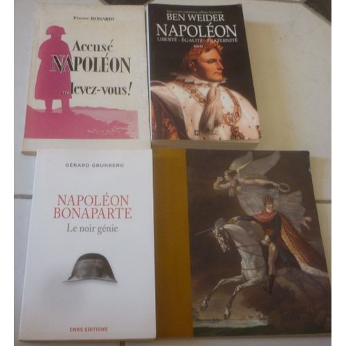 Napoléon Bonaparte : Liberté Égalité Fraternité (Ben Weider) + Accusé, Levez-Vous ! (Pierre Bonardi) + Noir Génie (Gérard Grunberg) + Légende Napoléonienne 1796-1900, Exposition Bibliothèque Nationale