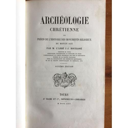 Abbé J.-J. Bourassé, Archéologie Chrétienne Ou Précis De L'histoire Des Monuments Religieux Du Moyen-Âge, Ad Mame Et Cie, 6e Édition, 1862, 380 P.