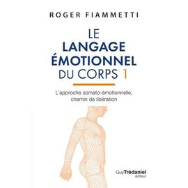 Le Langage Émotionnel Du Corps - L'approche Somato-Émotionnelle, Chemin De Libération Par Les Fascias