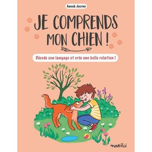 Je Comprends Mon Chien ! - Décode Son Langage Et Crée Une Belle Relation !