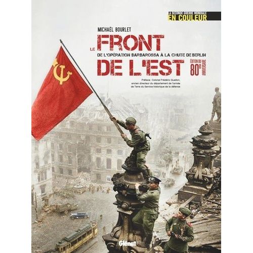 Le Front De L'est : De L'opération Barbarossa À La Chute De Berlin - La Seconde Guerre Mondiale En Couleur