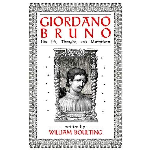 Giordano Bruno: His Life, Thought, And Martyrdom