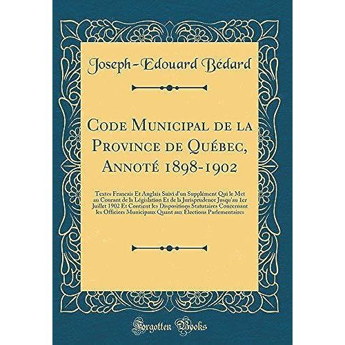 Code Municipal De La Province De Québec, Annoté 1898-1902: Textes Francais Et Anglais Suivi D'un Supplément Qui Le Met Au Courant De La Législation Et De La Jurisprudence Jusqu'au 1er Juillet 1902 Et