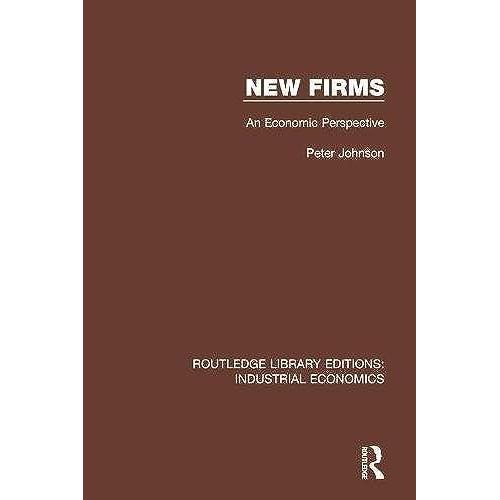 New Firms: An Economic Perspective (Routledge Library Editions: Industrial Economics)