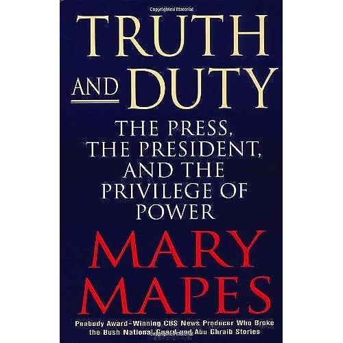 Truth And Duty: The Press, The President, And The Privilege Of Power