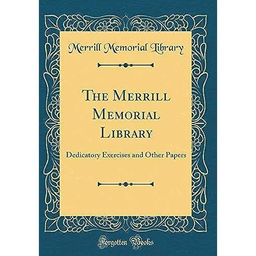 The Merrill Memorial Library: Dedicatory Exercises And Other Papers (Classic Reprint)
