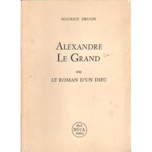 Alexandre Le Grand [Ou Le Roman D'un Dieu] - Maurice Druon (Del Duca, 1958)