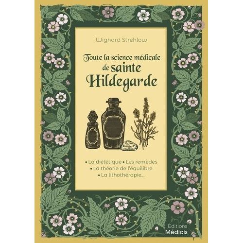 Toute La Science Médicale De Sainte Hildegarde - La Diététique - Les Remèdes - La Théorie De L'équilibre - La Lithothérapie