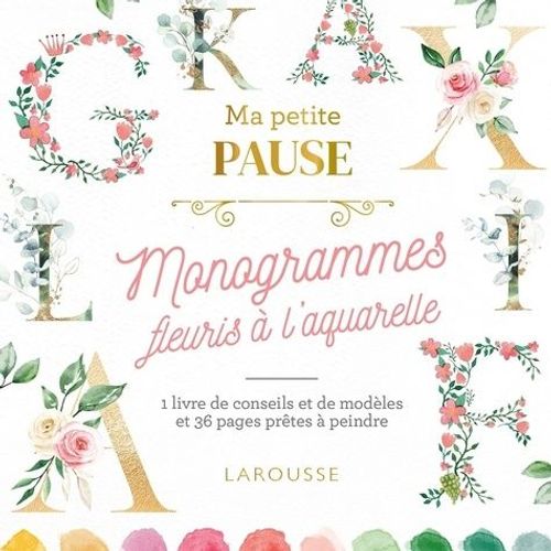 Ma Petite Pause Monogrammes Fleuris À L'aquarelle - 1 Livre De Conseils Et De Modèles Et 36 Pages Prêtes À Peindre