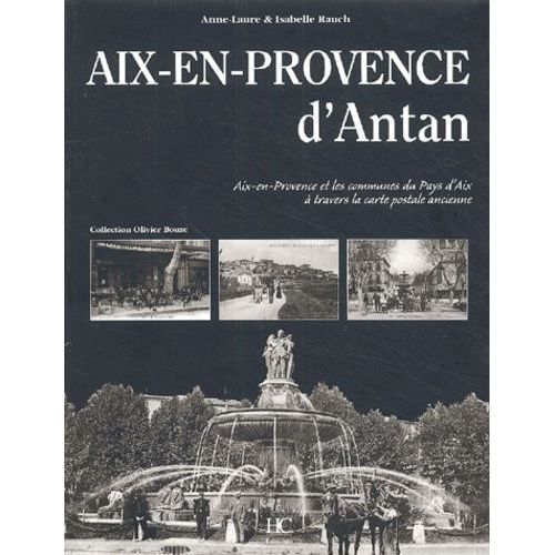 Aix-En-Provence D'antan - Aix-En-Provence Et Les Communes Du Pays D'aix À Travers La Carte Postale Ancienne