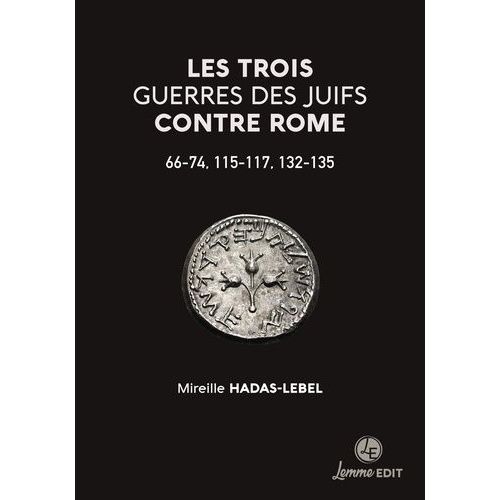 Les Trois Guerres Des Juifs Contre Rome : 66-74, 115-117, 132-135