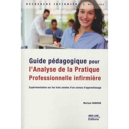 Guide Pédagogique Pour L'analyse De La Pratique Professionnelle Infirmière (App) - Expérimentation Sur Les Trois Années D'un Cursus D'apprentissage