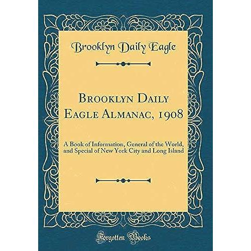Brooklyn Daily Eagle Almanac, 1908: A Book Of Information, General Of The World, And Special Of New York City And Long Island (Classic Reprint)