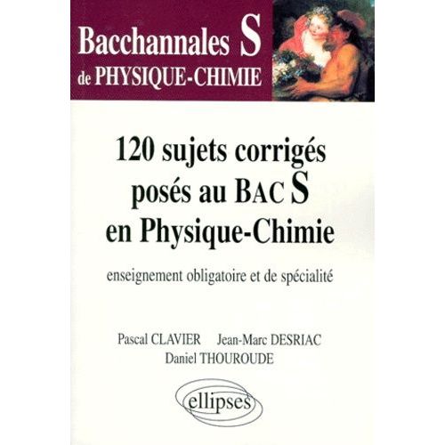 Physique-Chimie Terminale S 120 Sujets Corriges Poses Au Bac S En Physique-Chimie - Enseignement Obligatoire Et De Specialite